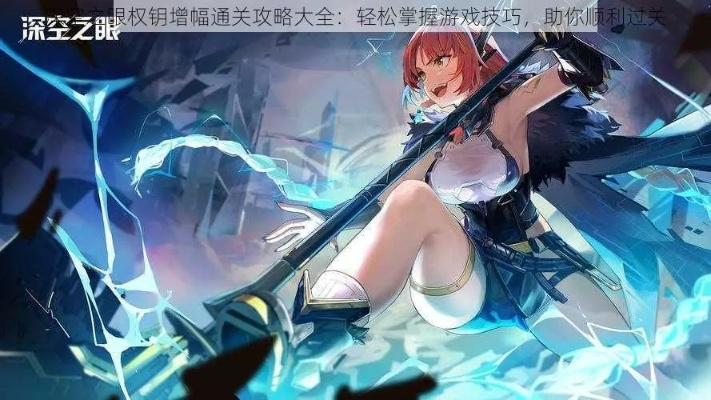 《深空之眼权钥增幅攻略：高效通关秘籍》