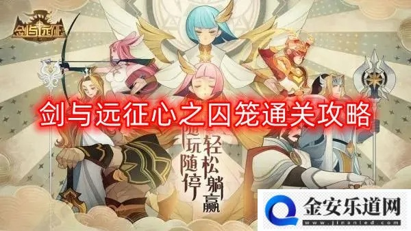 剑与远征心之囚笼通关攻略：高效路线解析