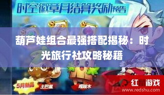 葫芦娃组合最强搭配揭秘：时光旅行社攻略秘籍