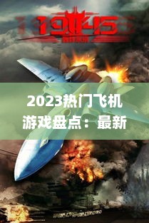 2023热门飞机游戏盘点：最新力作推荐，飞行盛宴来袭！