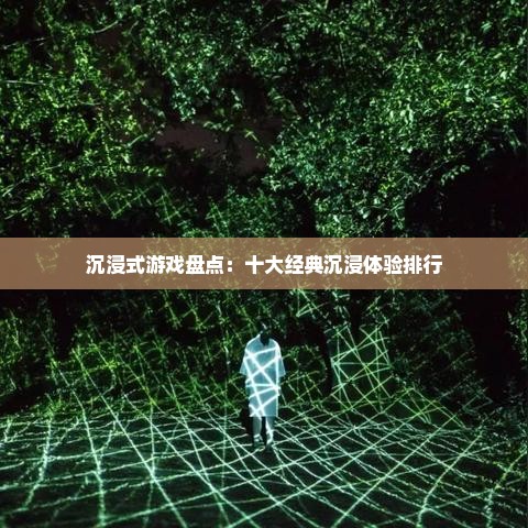 沉浸式游戏盘点：十大经典沉浸体验排行