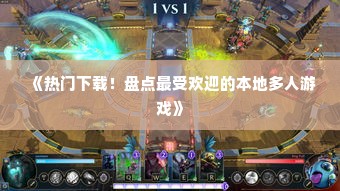 《热门下载！盘点最受欢迎的本地多人游戏》