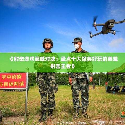 《射击游戏巅峰对决：盘点十大经典好玩的英雄射击王者》