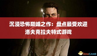 沉浸恐怖巅峰之作：盘点最受欢迎洛夫克拉夫特式游戏