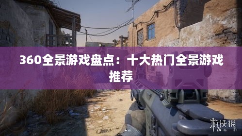 360全景游戏盘点：十大热门全景游戏推荐