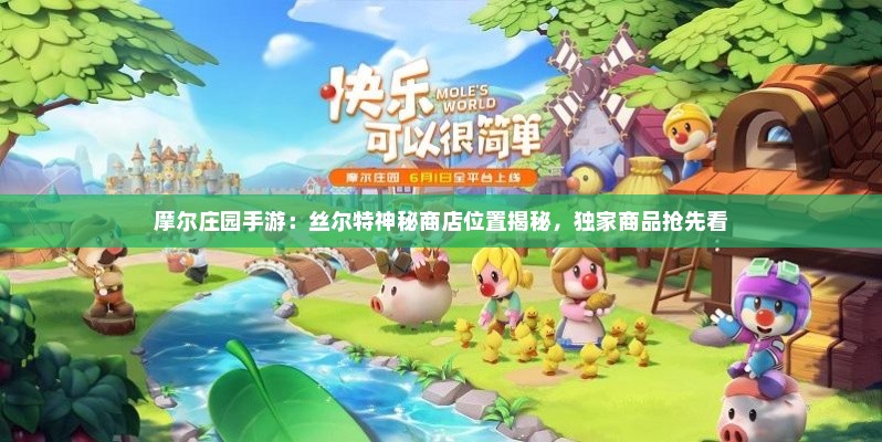 摩尔庄园手游：丝尔特神秘商店位置揭秘，独家商品抢先看