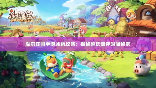 摩尔庄园手游冰箱攻略：揭秘超长储存时间秘密