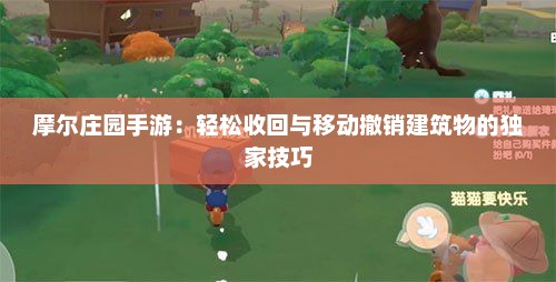 摩尔庄园手游：轻松收回与移动撤销建筑物的独家技巧