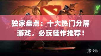 独家盘点：十大热门分屏游戏，必玩佳作推荐！