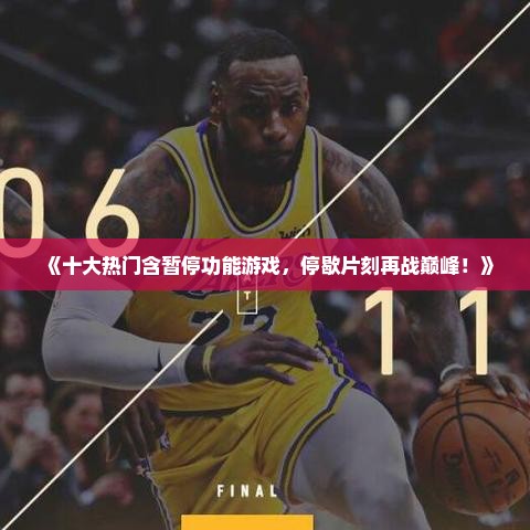 《十大热门含暂停功能游戏，停歇片刻再战巅峰！》