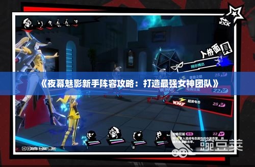 《夜幕魅影新手阵容攻略：打造最强女神团队》