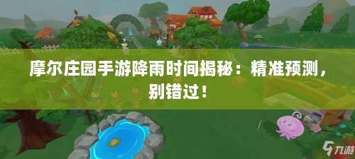 摩尔庄园手游降雨时间揭秘：精准预测，别错过！