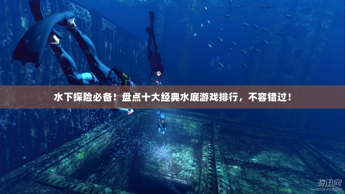 水下探险必备！盘点十大经典水底游戏排行，不容错过！