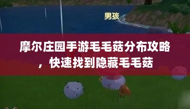 摩尔庄园手游毛毛菇分布攻略，快速找到隐藏毛毛菇
