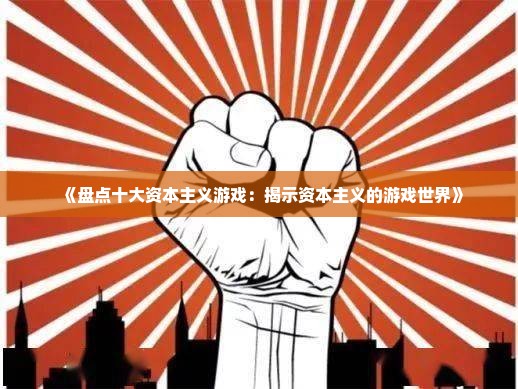 《盘点十大资本主义游戏：揭示资本主义的游戏世界》