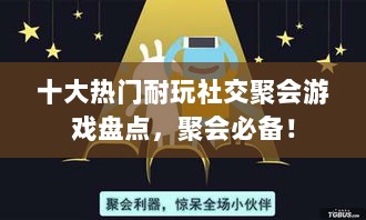 十大热门耐玩社交聚会游戏盘点，聚会必备！