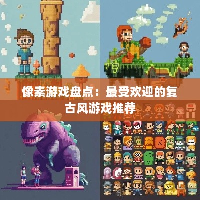 像素游戏盘点：最受欢迎的复古风游戏推荐