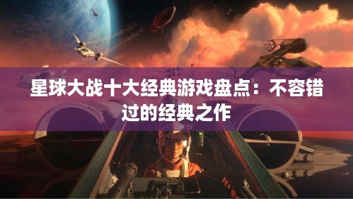 星球大战十大经典游戏盘点：不容错过的经典之作