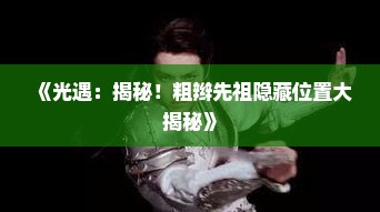 《光遇：揭秘！粗辫先祖隐藏位置大揭秘》