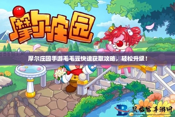 摩尔庄园手游毛毛豆快速获取攻略，轻松升级！