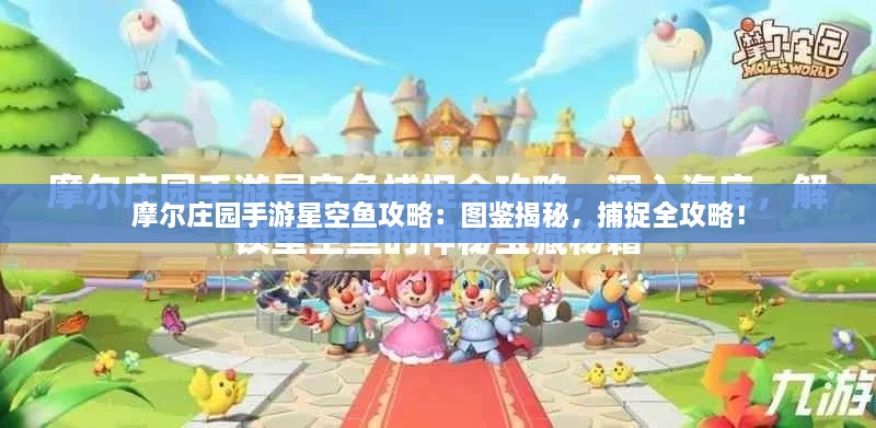 摩尔庄园手游星空鱼攻略：图鉴揭秘，捕捉全攻略！