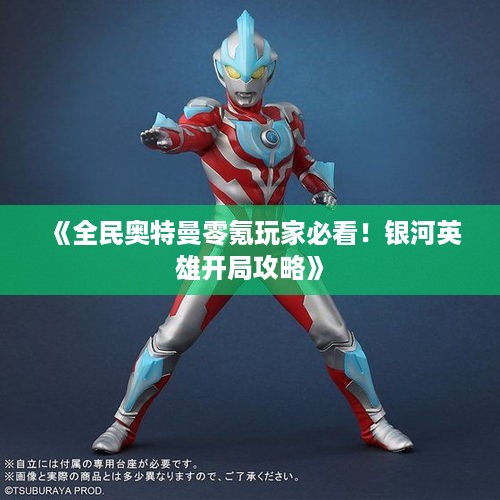 《全民奥特曼零氪玩家必看！银河英雄开局攻略》