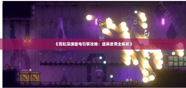 《霓虹深渊雷电引擎攻略：道具使用全解析》