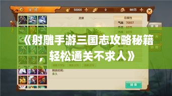 《射雕手游三国志攻略秘籍，轻松通关不求人》