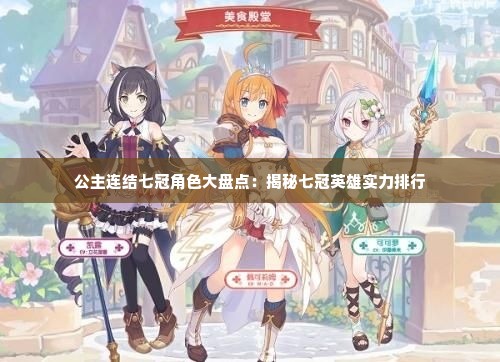 公主连结七冠角色大盘点：揭秘七冠英雄实力排行