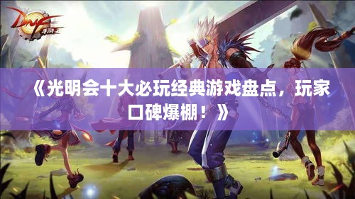 《光明会十大必玩经典游戏盘点，玩家口碑爆棚！》