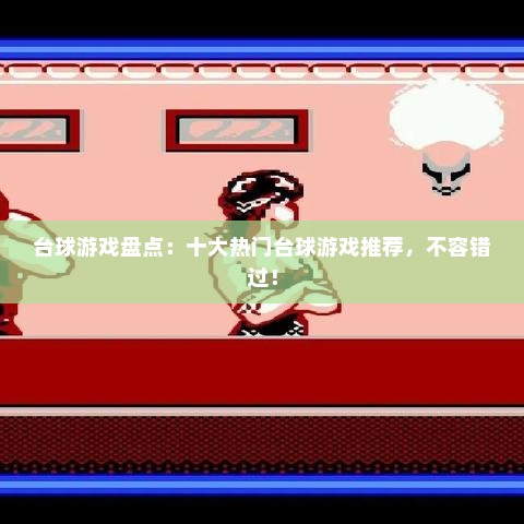 台球游戏盘点：十大热门台球游戏推荐，不容错过！