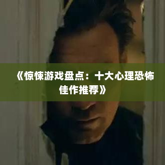 《惊悚游戏盘点：十大心理恐怖佳作推荐》
