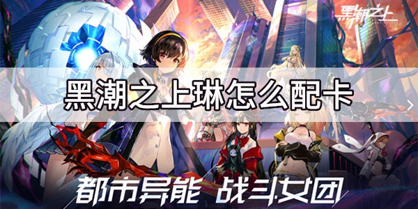 黑潮之上琳属性提升秘籍：卡牌培养攻略全解析