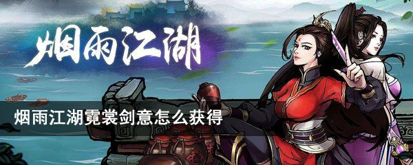 烟雨江湖霓裳剑意获取攻略：秘技属性详解与升级技巧揭秘