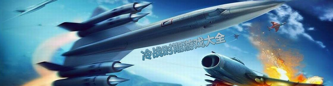 冷战游戏盘点：热门经典之作，重温冷战时代激情瞬间