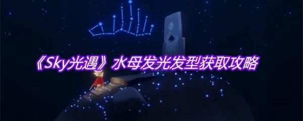 光遇水母发型攻略：轻松解锁独特造型秘籍