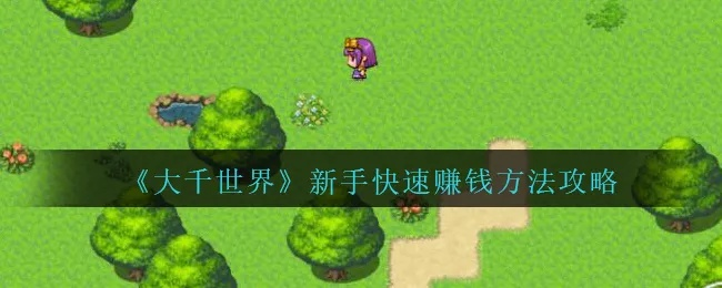 大千世界攻略揭秘：新手快速上手必看技巧