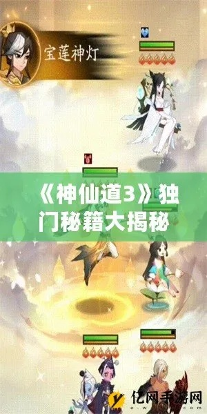 神仙道3购物达人必看！独家攻略助你轻松升级宝藏秘籍