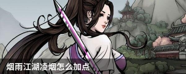 《烟雨江湖》凌烟完美加点技巧，解锁伙伴凌烟最强阵容攻略！