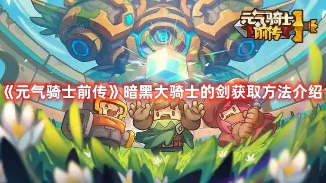 暗黑大骑士剑获取攻略：揭秘元气骑士前传高效秘籍