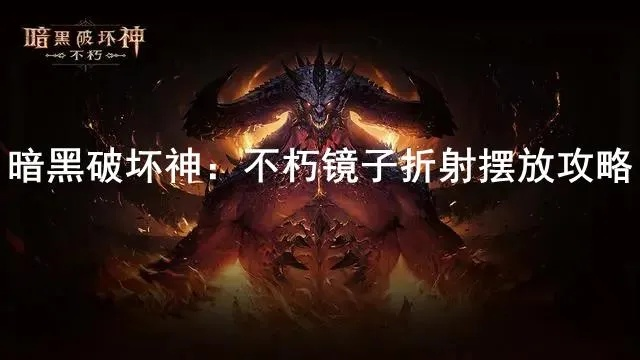 暗黑破坏神不朽：高效镜子折射技巧解析，轻松提升战斗力