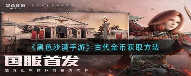 古代金币获取攻略：手游黑色沙漠高效赚钱秘籍