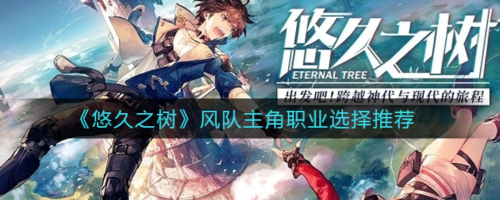 《深度解析》悠久之树主角职业选择与更换技巧攻略