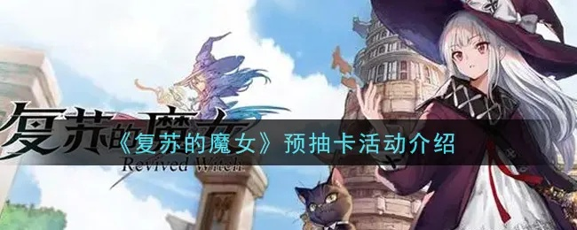 轻松解锁复苏魔女预抽卡奖励，高效攻略秘籍大公开
