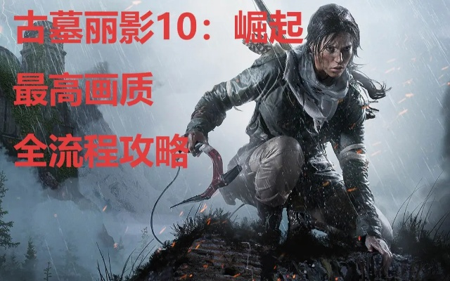 古墓丽影，崛起2026硬核指南，新手避坑、全收集、解谜通关实战解析