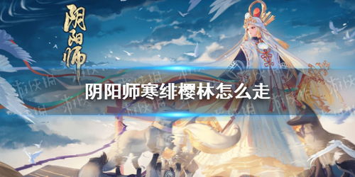阴阳师寒绯樱林怎么走？解锁隐藏成就+速刷奖励的全路线拆解