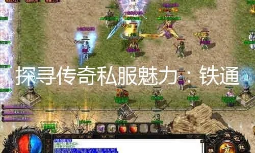 2026铁通传奇怎么玩？低延迟服推荐+玩法+避坑全攻略